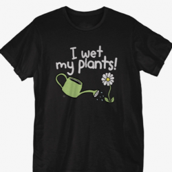 i wet my plants shirt